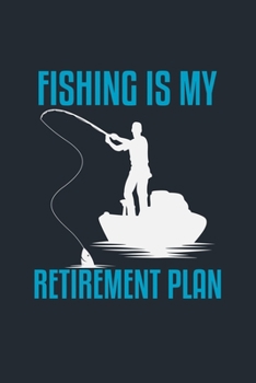 FISHING IS MY RETIREMENT PLAN: Great Fishing log Book Journal (6" x 9" - 100 pages) ~ Fishing Ultimate Log for Documenting Fishing Trips and Catches To Record Fishing Trip Experiences
