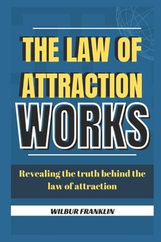 Paperback The Law of Attraction Works: Revealing the Truth Behind the Law of Attraction Book