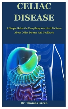 Paperback Celiac Disease: A Simple Guide On Everything You Need To Know About Celiac Disease And Cookbook Book