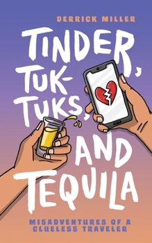 Paperback Tinder, Tuk-Tuks, and Tequila: Misadventures of a Clueless Traveler Book