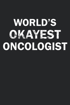 Paperback World's Okayest Oncologist: Funny gag gift for sarcastic snarky Oncologist - Blank Lined Notebook Book