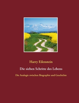 Die sieben Schritte des Lebens: Die Analogie zwischen Biographie und Geschichte (German Edition)