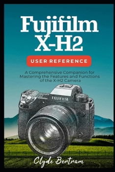 Paperback Fujifilm X-H2 User Reference: A Comprehensive Companion for Mastering the Features and Functions of the X-H2 Camera Book