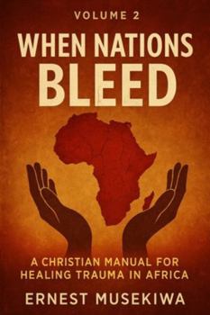 When Nations Bleed: A Christian Manual for Healing Trauma in Africa (Healing the Wounds of Africa)