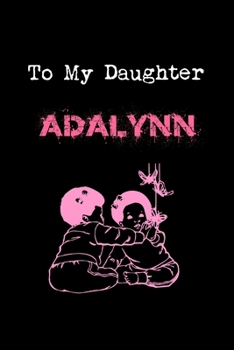 To My Dearest Daughter Adalynn: Letters from Dads Moms to Daughter, Baby girl Shower Gift for New Fathers, Mothers & Parents, Journal (Lined 120 Pages ... Paper, 6x9 inches, Soft Cover, Matte Finish)