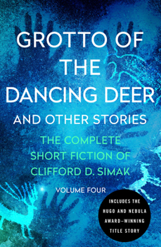 Grotto of the Dancing Deer, and Other Stories - Book #4 of the Complete Short Fiction of Clifford D. Simak