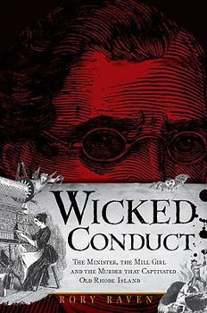 Wicked Conduct: The Minister, the Mill Girl and the Murder that Captivated Old Rhode Island - Book  of the Wicked Series