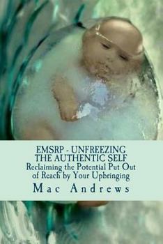 Paperback EMSRP - Unfreezing the Authentic Self: Reclaiming the Potential Your Upbringing Put Out of Reach Book