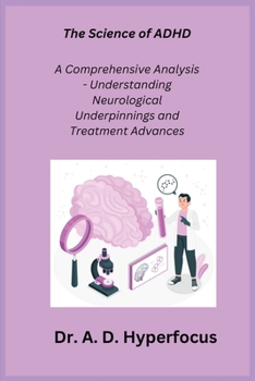 Paperback The Science of ADHD: A Comprehensive Analysis - Understanding Neurological Underpinnings and Treatment Advances Book