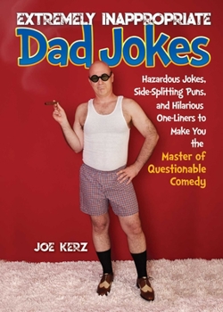 Hardcover Extremely Inappropriate Dad Jokes: More Than 300 Hazardous Jokes, Side-Splitting Puns, & Hilarious One-Liners to Make You the Master of Questionable C Book