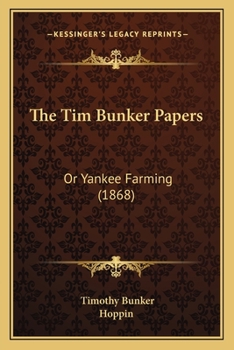 Paperback The Tim Bunker Papers: Or Yankee Farming (1868) Book