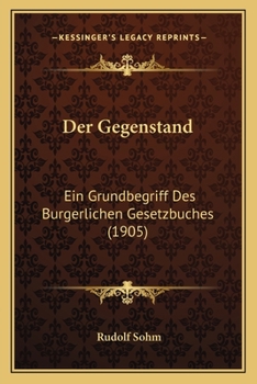 Paperback Der Gegenstand: Ein Grundbegriff Des Burgerlichen Gesetzbuches (1905) [German] Book