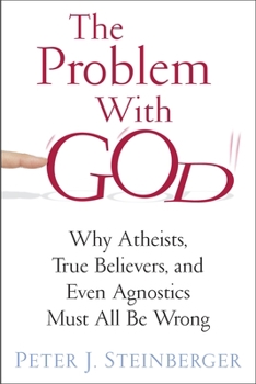 Paperback The Problem with God: Why Atheists, True Believers, and Even Agnostics Must All Be Wrong Book