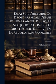 Paperback Essai Sur L'histoire Du Droit Français Depuis Les Temps Anciens Jusqu'a Nos Jours Y Compris Le Droit Public Et Privé De La Révolution Française; Volum [French] Book