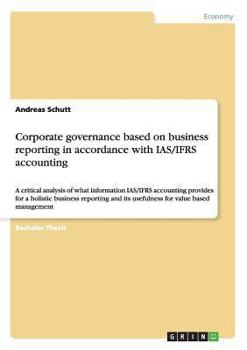 Paperback Corporate governance based on business reporting in accordance with IAS/IFRS accounting: A critical analysis of what information IAS/IFRS accounting p Book