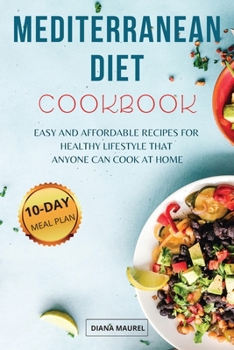 Mediterranean Diet Cookbook: Easy and Affordable Recipes for Healthy Lifestyle that Anyone Can Cook at Home, 10-Day Kick-Start Meal Plan Included