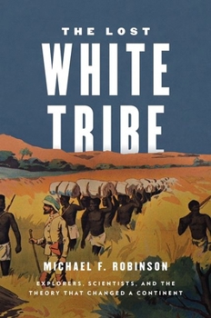 Hardcover The Lost White Tribe: Explorers, Scientists, and the Theory That Changed a Continent Book
