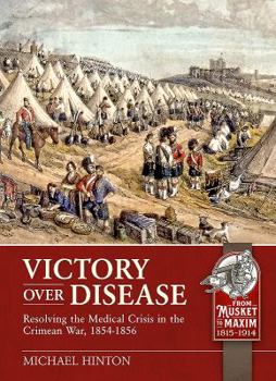Victory Over Disease: Resolving the Medical Crisis in the Crimean War, 1854-1856 - Book  of the From Musket To Maxim 1815-1914