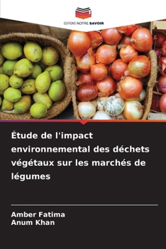 Étude de l'impact environnemental des déchets végétaux sur les marchés de légumes (French Edition)
