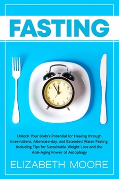 Paperback Fasting: Unlock Your Body's Potential for Healing through Intermittent, Alternate-day, and Extended Water Fasting, Including Ti Book