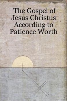 Paperback The Gospel of Jesus Christus According to Patience Worth Book