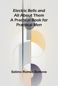 Paperback Electric Bells And All About Them: A Practical Book For Practical Men Book