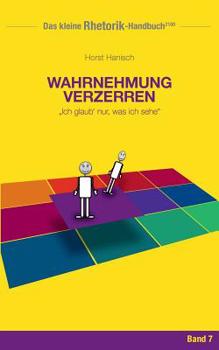 Rhetorik-Handbuch 2100 - Wahrnehmung verzerren: Ich glaub' nur, was ich sehe