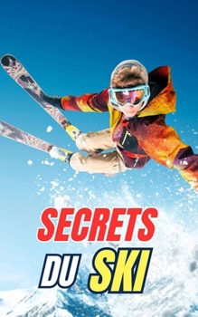 Secrets du Ski: Mythes, Exploits et Curiosités (French Edition)