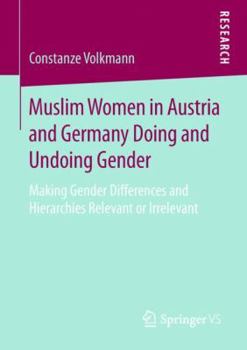 Paperback Muslim Women in Austria and Germany Doing and Undoing Gender: Making Gender Differences and Hierarchies Relevant or Irrelevant Book