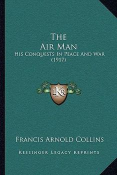 Paperback The Air Man: His Conquests In Peace And War (1917) Book