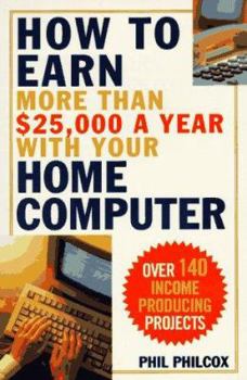 Paperback How to Earn More Than $25,000 a Year with Your Home Computer: Over 140 Income-Producing Projects Book