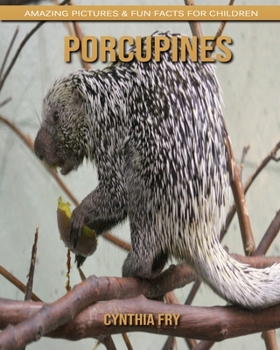 Porcupines: Amazing Pictures & Fun Facts for Children