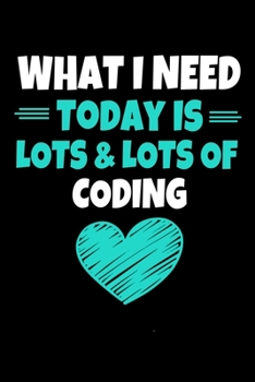 Paperback What I Need Today Is Lots Lots Of Coding: Coding Journal Gift - 120 Blank Lined Page Book