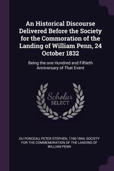 Paperback An Historical Discourse Delivered Before the Society for the Commoration of the Landing of William Penn, 24 October 1832: Being the one Hundred and Fi Book