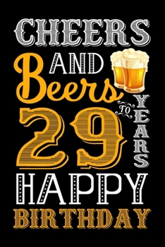 Paperback Cheers And Beers To 29 Years Happy Birthday: Blank Lined Journal, Notebook, Diary, Planner 29 Years Old Gift For Boys or Girls - Happy 29th Birthday! Book