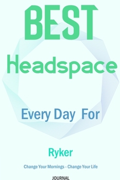 Best Headspace Every Day For Ryker - Change Your Mornings - Change Your Life - Journal: Lined Notebook / Journal Gift, 120 Pages, 6x9, Soft Cover, Matte Finish