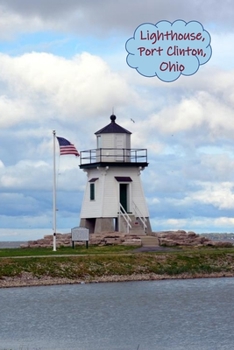 Lighthouse, Port Clinton, Ohio: With A Beautiful Station Along Lake Erie / 6" x 9" 120 Pages