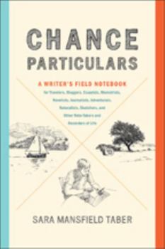 Paperback Chance Particulars: A Writer's Field Notebook for Travelers, Bloggers, Essayists, Memoirists, Novelists, Journalists, Adventurers, Natural Book