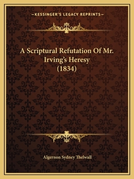 Paperback A Scriptural Refutation Of Mr. Irving's Heresy (1834) Book