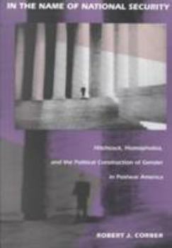 Paperback In the Name of National Security: Hitchcock, Homophobia, and the Political Construction of Gender in Postwar America Book