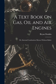 A Text Book On Gas, Oil and Air Engines: Or, Internal Combustion Motors Without Boiler