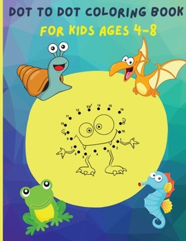 Dot to dot coloring book for kids ages 4-8: Challenging and Fun connect the dots puzzles for kids ages 4-6 3-8 3-5 6-8 Activity book for girls, boys, toddlers, preschool to kindergarten kids