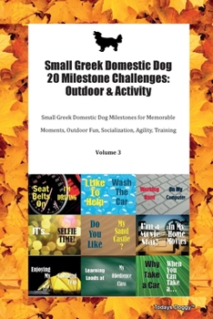 Small Greek Domestic Dog 20 Milestone Challenges: Outdoor & Activity Small Greek Domestic Dog Milestones for Memorable Moments, Outdoor Fun, Socialization, Agility, Training Volume 3