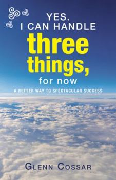 Paperback Yes. I Can Handle Three Things, for Now: A Better Way to Spectacular Success Book