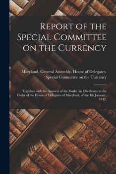 Paperback Report of the Special Committee on the Currency: Together With the Answers of the Banks: in Obedience to the Order of the House of Delegates of Maryla Book