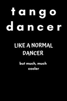 Tango Dancer Like a Normal Dancer but Much, Much Cooler: Lined notebook for argentine tango dancers