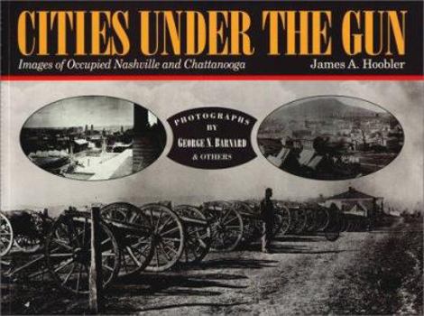 Paperback Cities Under the Gun: Images of Occupied Nashville and Chattanooga Book