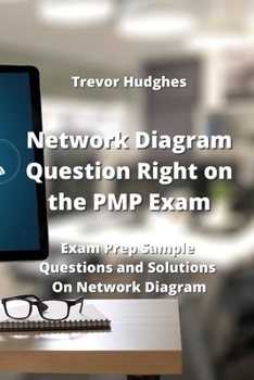 Paperback Network Diagram Question Right on the PMP Exam: Exam Prep Sample Questions and Solutions On Network Diagram Book