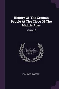 Paperback History Of The German People At The Close Of The Middle Ages; Volume 12 Book