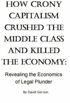 Paperback How Crony Capitalism Crushed the Middle Class and Killed the Economy: Revealing the Economics of Legal Plunder Book